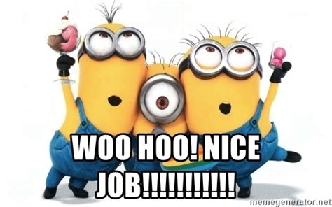 Steve jobs the secret is to work less as individuals and m. woo hoo! Nice job!!!!!!!!!!! - minions minions | Meme Generator